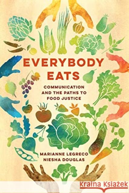 Everybody Eats: Communication and the Paths to Food Justicevolume 3 Legreco, Marianne 9780520314245 University of California Press - książka