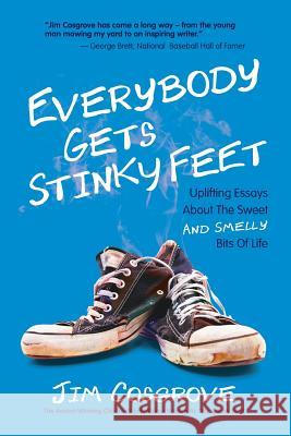 Everybody Gets Stinky Feet: Uplifting Essays about the Sweet and Smelly Bits of Life Jim Cosgrove Charlie Mylie 9780998607603 Hiccup Productions, Inc. - książka