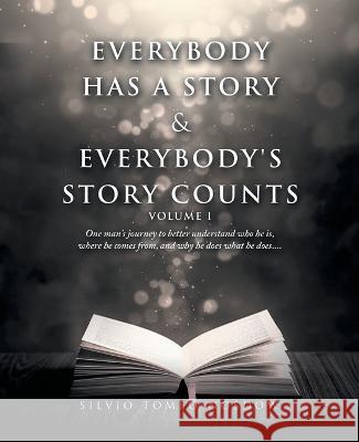 Everybody Has a Story & Everybody's Story Counts: One Man's Journey to Better Understand Who He Is, Where He Comes From, and Why He Does What He Does.... Silvio Tomeo-Nosdow 9781489742889 Liferich - książka