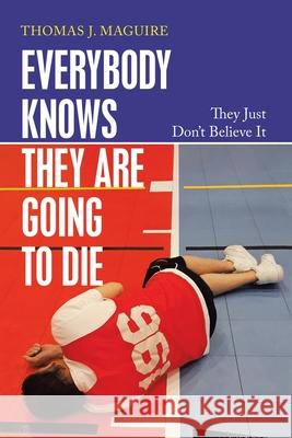 Everybody Knows They Are Going to Die: They Just Don't Believe It Thomas J. Maguire 9781664242265 WestBow Press - książka