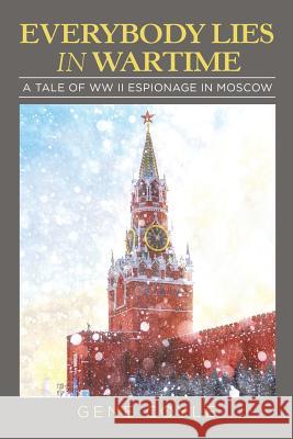 Everybody Lies in Wartime: A Tale of Ww Ii Espionage in Moscow Gene Coyle 9781546255253 Authorhouse - książka