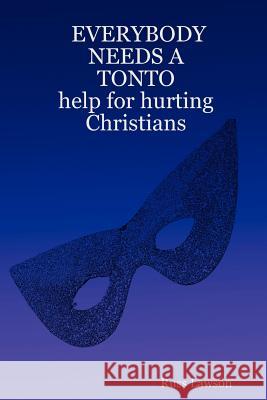 EVERYBODY NEEDS A TONTO help for hurting Christians Lawson, Russ 9781430312871 Lulu.com - książka