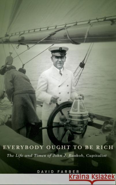 Everybody Ought to Be Rich: The Life and Times of John J. Raskob, Capitalist Farber, David 9780199734573  - książka