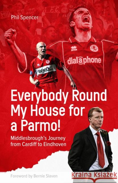 Everybody Round My House for a Parmo!: Middlesbrough's Journey from Cardiff to Eindhoven Phil Spencer 9781801503686 Pitch Publishing Ltd - książka