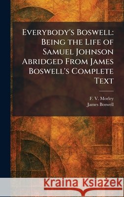 Everybody's Boswell: Being the Life of Samuel Johnson Abridged From James Boswell's Complete Text Morley, F. V., Boswell, James 9781025643854 Tradd Street Press - książka