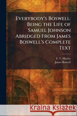 Everybody's Boswell: Being the Life of Samuel Johnson Abridged From James Boswell's Complete Text Morley, F. V., Boswell, James 9781025648446 Tradd Street Press - książka