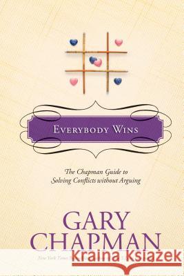 Everybody Wins: The Chapman Guide to Solving Conflicts Without Arguing Gary D. Chapman 9781414300146 Tyndale House Publishers - książka