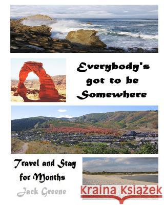 Everybody's Got to be Somewhere: Travel and Stay for Months Greene, Jack 9781540558633 Createspace Independent Publishing Platform - książka