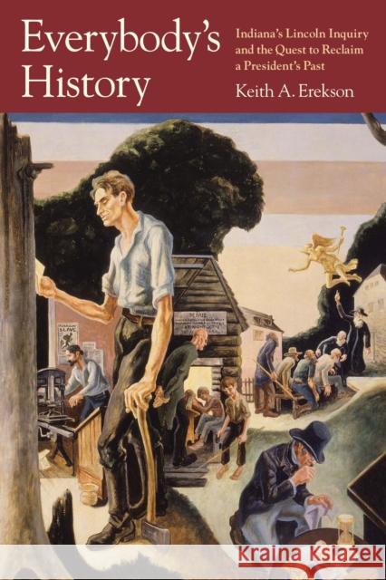 Everybody's History: Indiana's Lincoln Inquiry and the Quest to Reclaim a President's Past Erekson, Keith A. 9781558499157 University of Massachusetts Press - książka