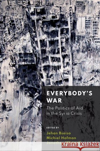 Everybody's War: The Politics of Aid in the Syria Crisis Jehan Bseiso Michiel Hofman Jonathan Whittall 9780197514641 Oxford University Press, USA - książka