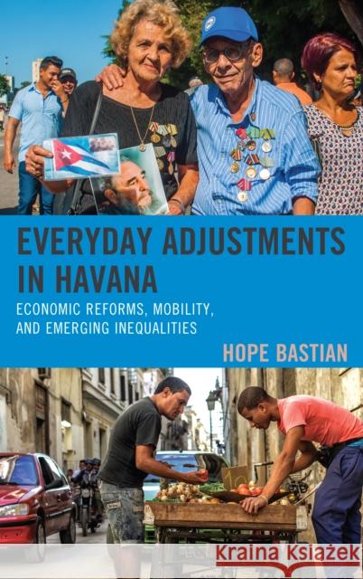 Everyday Adjustments in Havana: Economic Reforms, Mobility, and Emerging Inequalities Hope Bastian 9781498571111 Lexington Books - książka