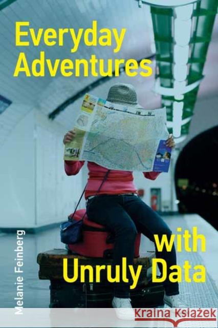 Everyday Adventures with Unruly Data Melanie Feinberg 9780262544405 MIT Press - książka