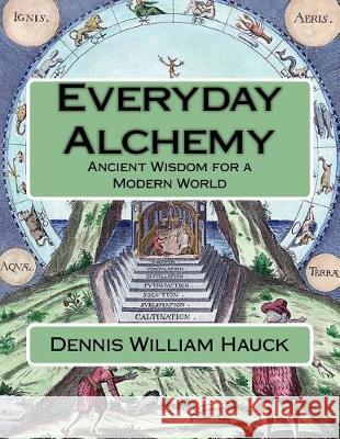 Everyday Alchemy: Ancient Wisdom for a Modern World Dennis William Hauck 9781976378423 Createspace Independent Publishing Platform - książka