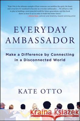 Everyday Ambassador: Make a Difference by Connecting in a Disconnected World Katherine Otto 9781582705231 Beyond Words Publishing - książka