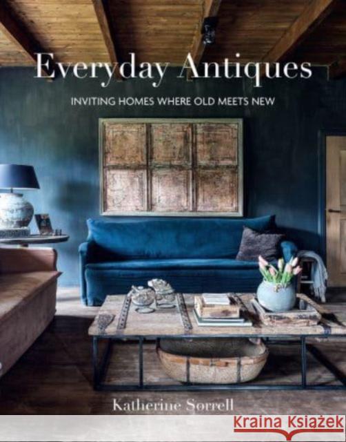 Everyday Antiques: Inviting Homes Where Old Meets New Katherine Sorrell 9781788796149 Ryland, Peters & Small Ltd - książka