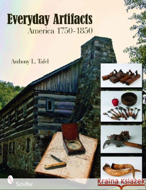 Everyday Artifacts: America 1750-1850 Anthony L. Tafel 9780764333613 Schiffer Publishing - książka