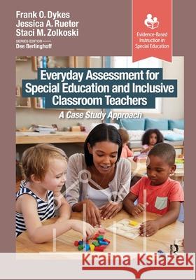 Everyday Assessment for Special Education and Inclusive Classroom Teachers: A Case Study Approach Frank Dykes Jessica Rueter Staci Zolkoski 9781630919504 Slack - książka