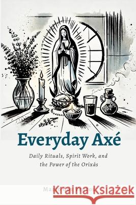 Everyday Ax?: Daily Rituals, Spirit Work, and the Power of the Orix?s Mario Do 9781300124023 Lulu.com - książka
