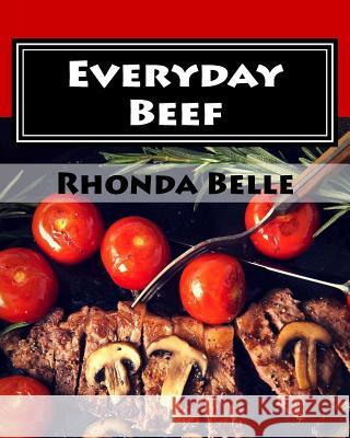 Everyday Beef: 60 Simple &#Delish Red Meat Recipes Belle, Rhonda 9781539462644 Createspace Independent Publishing Platform - książka