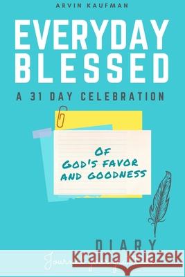 Everyday Blessed: A 31 day celebration of God's favor and goodness Kaufman, Arvin 9781006221156 Blurb - książka