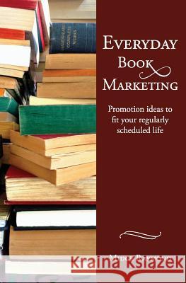 Everyday Book Marketing: Promotion Ideas to Fit Your Regularly Scheduled Life Midge Raymond 9781618220271 Ashland Creek Press - książka