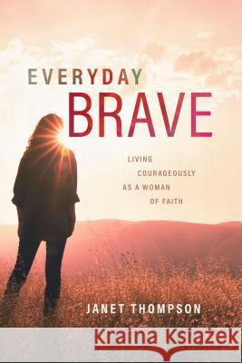 Everyday Brave: Living Courageously as a Woman of Faith Janet Thompson 9781684263004 ACU Press/Leafwood Publishers - książka