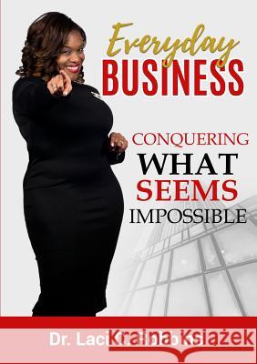 Everyday Business: Conquering What Seems Impossible Dr Laci C Robbins 9780359133758 Lulu.com - książka