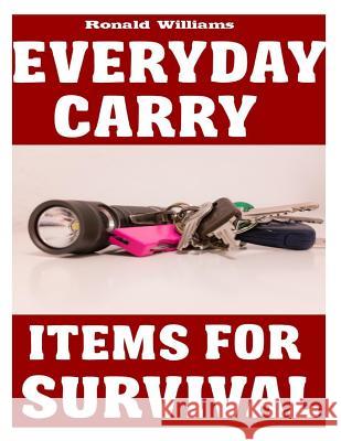 Everyday Carry (EDC) Items For Survival: The Top Specific Items That You Need To Carry On Your Person Everyday For Survival, Personal Defense, and Gen Williams, Ronald 9781978438651 Createspace Independent Publishing Platform - książka