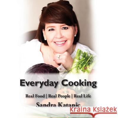 Everyday Cooking by Sandra Katanic Sandra Katanic 9780991743315 CLC Consulting - książka