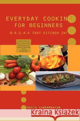Everyday Cooking for Beginners: Break That Kitchen In! Vineeth, Subramanyam 9781430309932 Lulu.com - książka