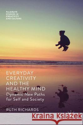 Everyday Creativity and the Healthy Mind: Dynamic New Paths for Self and Society Richards, Ruth 9781137557650 Palgrave MacMillan - książka