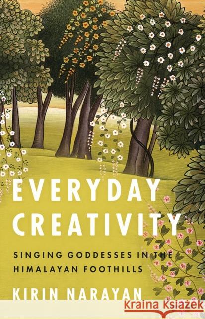 Everyday Creativity: Singing Goddesses in the Himalayan Foothills Kirin Narayan Philip V. Bohlman 9780226407562 University of Chicago Press - książka