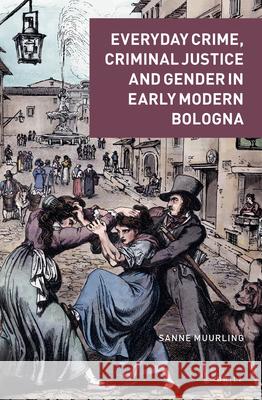 Everyday Crime, Criminal Justice and Gender in Early Modern Bologna Sanne Muurling 9789004440586 Brill - książka