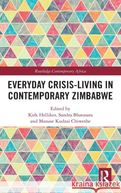 Everyday Crisis-Living in Contemporary Zimbabwe Kirk Helliker Sandra Bhatasara Manase Kudzai Chiweshe 9780367863104 Routledge - książka