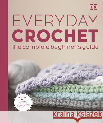 Everyday Crochet: The Complete Beginner's Guide: 15+ Cozy Patterns June Gilbank 9780744061710 Alpha Books - książka