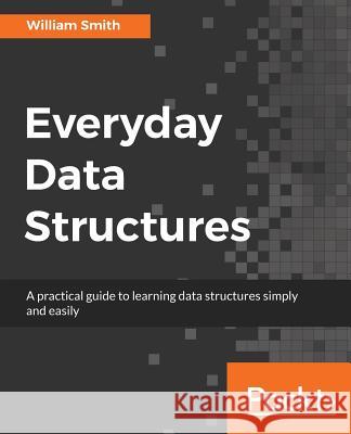 Everyday Data Structures William Smith 9781787121041 Packt Publishing - książka