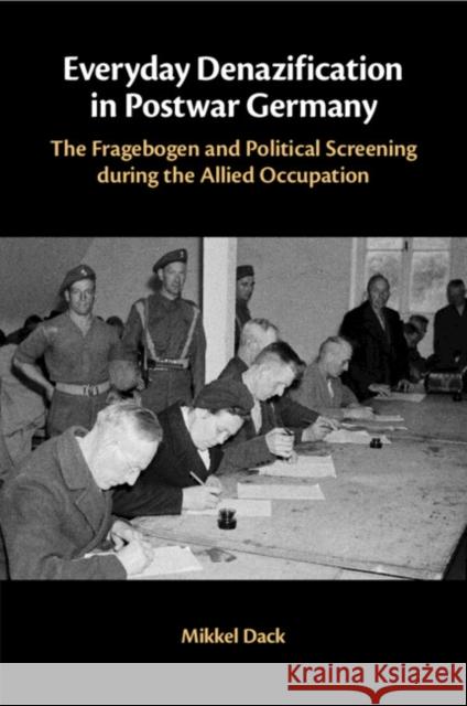 Everyday Denazification in Postwar Germany: The Fragebogen and Political Screening during the Allied Occupation Mikkel (Rowan University, New Jersey) Dack 9781009216357 Cambridge University Press - książka