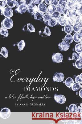 Everyday Diamonds: Articles of Faith, Hope and Love Ann H. Nunnally 9781096302520 Independently Published - książka