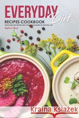 Everyday Diet Recipes Cookbook: Delectable Diet Recipes That Can Be Maintained in Everyday Life Stephanie Sharp 9781687119285 Independently Published - książka