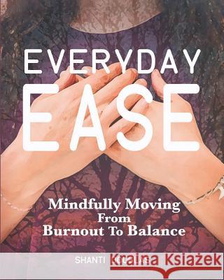 Everyday Ease: Mindfully Moving from Burnout to Balance Shanti Douglas 9781732607705 Be Peace Publishing, LLC - książka