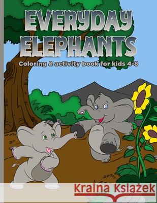 Everyday Elephants: Coloring & Activity Book For Kids 4-8 Angela Turner 9781656303356 Independently Published - książka