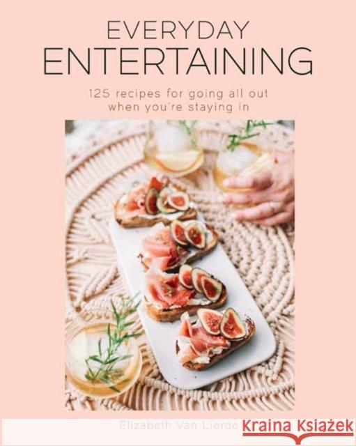 Everyday Entertaining Cookbook: 125 Recipes for Going All Out When You're Staying In  Elizabeth Van Lierde 9781681885889 Weldon Owen, Incorporated - książka