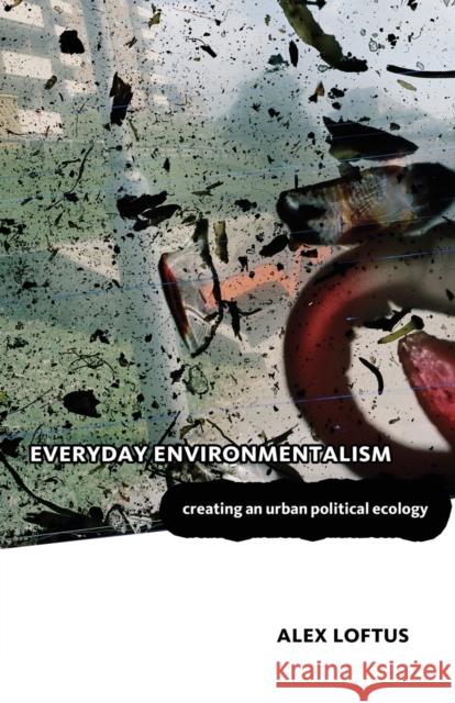 Everyday Environmentalism: Creating an Urban Political Ecology Loftus, Alex 9780816665723 University of Minnesota Press - książka