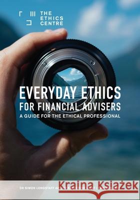 Everyday Ethics for Financial Advisers: A Guide for the Ethical Professional Simon Longstaff, Katherine Hunt, Carolyn Tate 9780648724636 Ethics Centre - książka