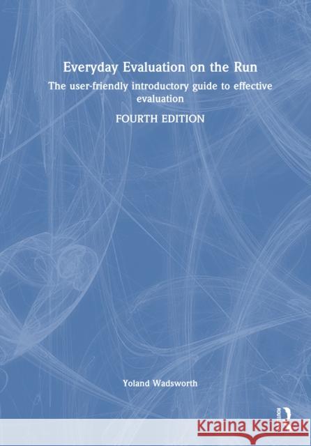 Everyday Evaluation on the Run: The user-friendly introductory guide to effective evaluation Yoland Wadsworth 9781032440484 Routledge - książka