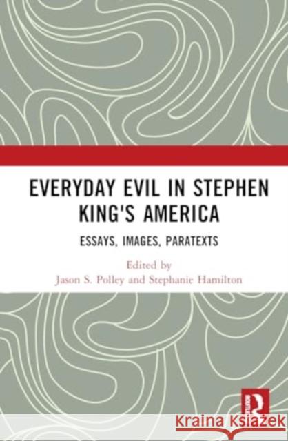 Everyday Evil in Stephen King's America: Essays, Images, Paratexts Jason S. Polley Stephanie Hamilton 9781032518596 Routledge - książka