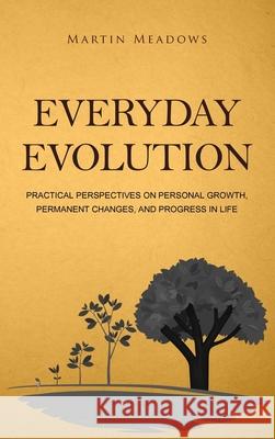 Everyday Evolution: Practical Perspectives on Personal Growth, Permanent Changes, and Progress in Life Martin Meadows 9788395454424 Meadows Publishing - książka