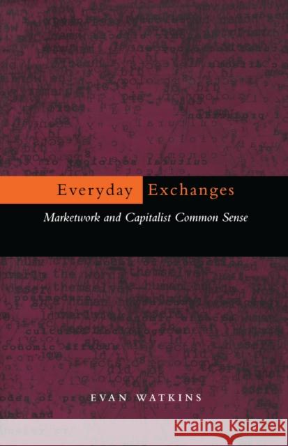 Everyday Exchanges: Marketwork and Capitalist Common Sense Watkins, Evan 9780804730853 Stanford University Press - książka