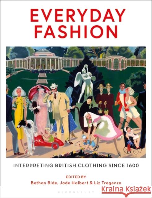 Everyday Fashion: Interpreting British Clothing Since 1600 Bethan Bide, Jade Halbert (University of Leeds, UK), Liz Tregenza (London College of Fashion, UK) 9781350232440 Bloomsbury Publishing PLC - książka
