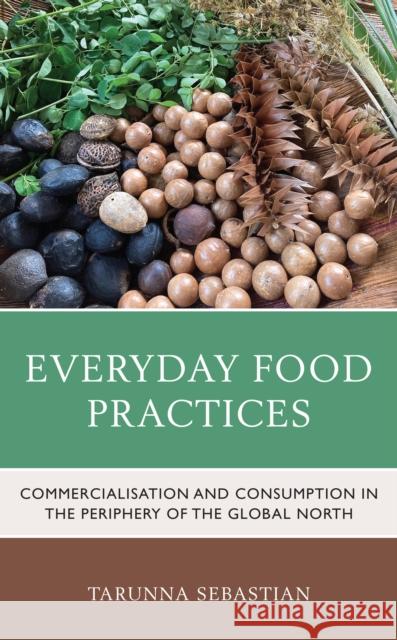 Everyday Food Practices: Commercialisation and Consumption in the Periphery of the Global North Tarunna Sebastian 9781793630360 Lexington Books - książka